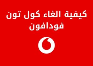 تعرف على كيفية الغاء كول تون فودافون بالتفصيل