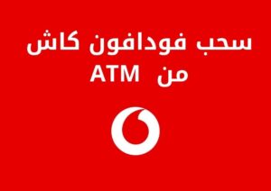 تعرف على طريقة سحب فودافون كاش من ATM بالشرح والتفصيل