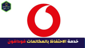 خدمة الاحتفاظ بالمكالمات فودافون كود معرفة من حاول الاتصال بك 2023