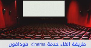 طريقة الغاء خدمة cinema فودافون