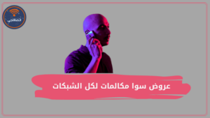 عروض سوا مكالمات لكل الشبكات 2023 وطريقة تفعيل كل منها